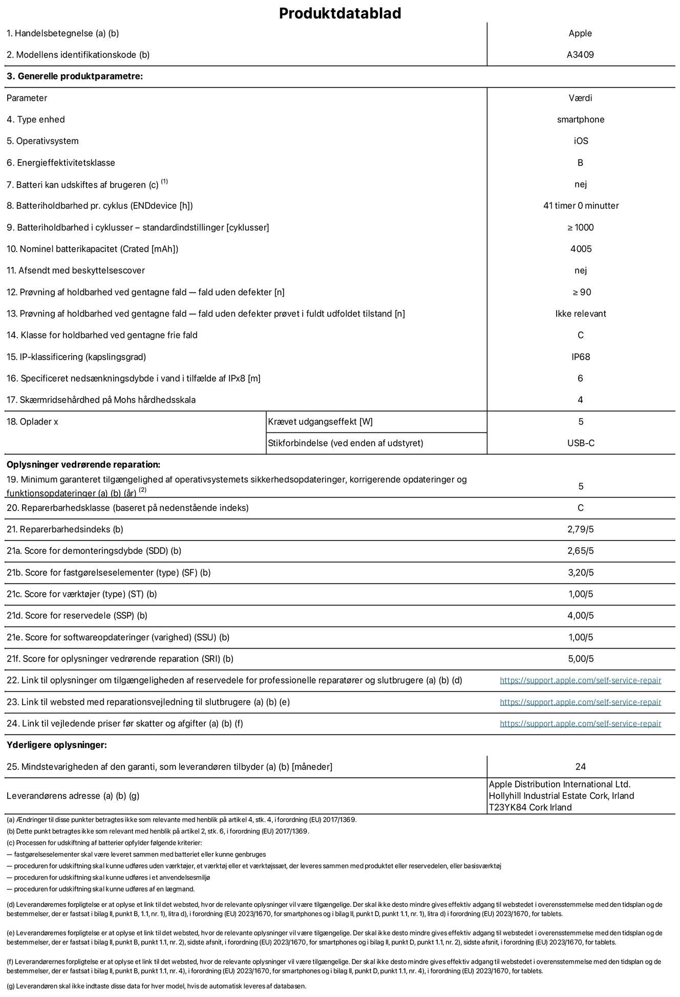 Produktdatablad til iPhone 16e, model A3409. Leveret af Apple Distribution International Limited, Hollyhill Industrial Estate. Cork, Irland T23 YK84. Enhedstype: smartphone. Styresystem: iOS. Energieffektivitetsklasse: B. Batteri kan udskiftes af brugeren: nej. Batteritid pr. cyklus: 41 timer. Batterilevetid i cyklusser – standardindstillinger: ≥ 1000. Nominel batterikapacitet: 4005 mAh. Leveres med beskyttelsescover: nej. Holdbarhedstest ved gentagne fald – fald uden defekt: ≥ 90. Holdbarhedstest ved gentagne fald – fald uden defekt testet i fuldt udfoldet tilstand: ikke relevant. Holdbarhedsklasse ved gentagne fald: C. Kapslingsklasse: IP68. Angivet nedsænkningsdybde i vand ved IPx8: 6 meter. Skærmens ridsefasthed på Mohs' hårdhedsskala: 4. Påkrævet udgangseffekt for oplader: 5 watt. Opladerstiktype (på enheden): USB-C. Garanteret minimumsperiode for tilgængelighed af sikkerhedsopdateringer, fejlrettelser og funktionsopdateringer til styresystemet: 5 år. Reparerbarhedsklasse: C. Reparationsindeks: 2,79/5. Antal point for demonteringsdybde: 2,65/5. Antal point for fastgørelseselementer: 3,20/5. Antal point for værktøj: 1,00/5. Antal point for reservedele: 4,00/5. Antal point for softwareopdateringer: 1,00/5. Antal point for reparationsoplysninger: 5,00/5. Weblink til oplysninger om tilgængeligheden af reservedele for professionelle reparatører og slutbrugere: https://support.apple.com/self-service-repair. Weblink til vejledning i reparation for slutbrugere: https://support.apple.com/self-service-repair. Weblink til vejledende priser før skatter og afgifter: https://support.apple.com/self-service-repair. Produktet er omfattet af 24 måneders garanti.