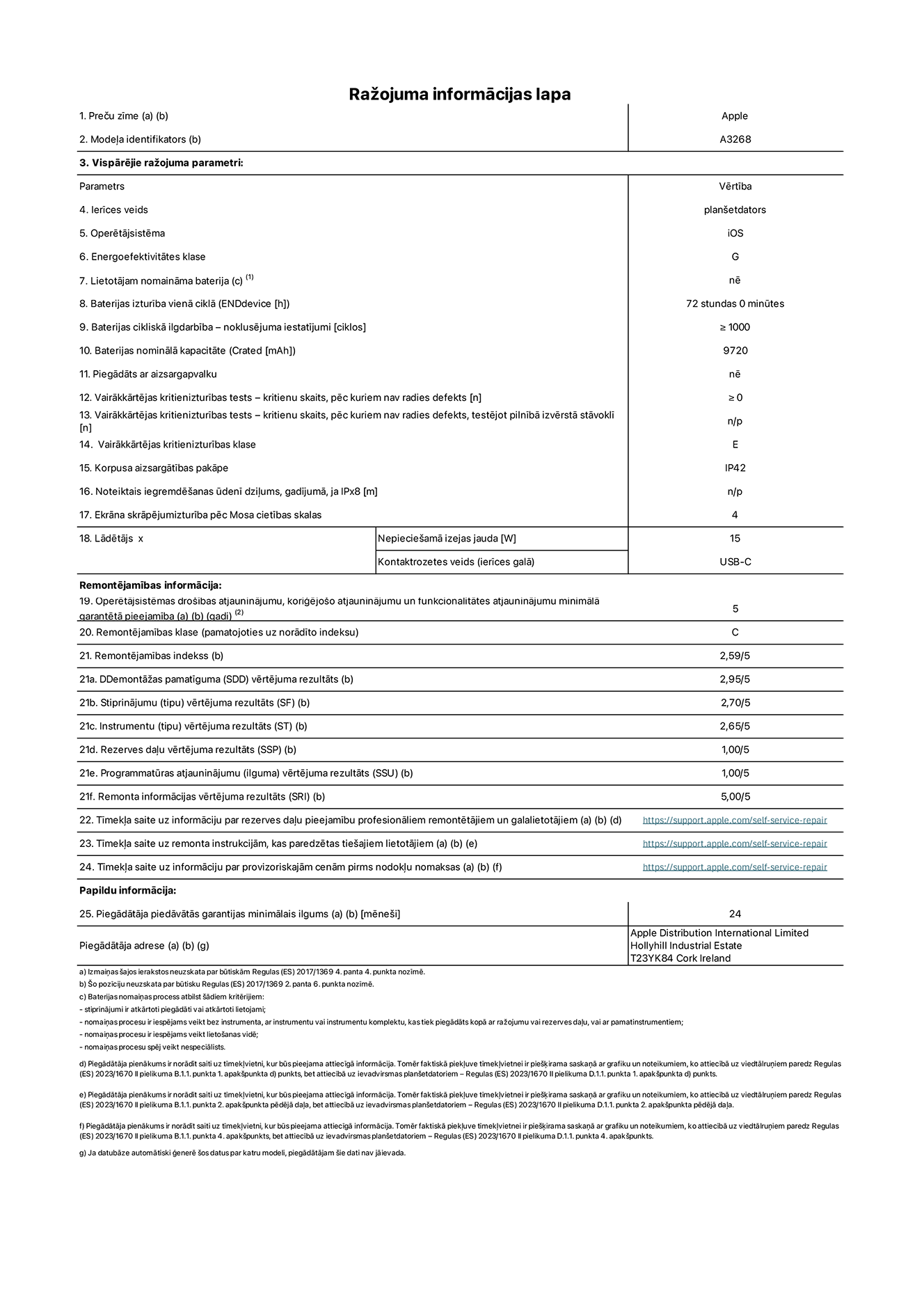 Produkta informācijas lapa – 13 collu iPad Air Wi-Fi. Modelis A3268. Piegādātājs: Apple UK Ltd, 100 New Bridge Street, Londona EC4V 6JA. Ierīces veids: planšetdators. Operētājsistēma: iOS. Energoefektivitātes klase standarta dinamiskajā diapazonā: G. Akumulatora izturība: 72 stundas. Akumulatora cikliskā izturība: ≥ 1000. Akumulatora nominālā kapacitāte: 9720 mAh. Vairākkārtējas kritienizturības tests – kritienu skaits, pēc kuriem nav radies defekts: ≥ 0. Vairākkārtējas kritienizturības klase: E. Korpusa aizsargātība: IP42. Ekrāna skrāpējumizturība pēc Mosa cietības skalas: 4. Lādētājam nepieciešamā izejas jauda: 15 W. Lādētāja kontaktrozetes veids: USB-C. Operētājsistēmas drošības atjauninājumu, koriģējošo atjauninājumu un funkcionalitātes atjauninājumu minimālā garantētā pieejamība: 5 gadi. Remontējamības klase: C. Remontējamības indekss: 2,59/5. Demontāžas pamatīguma vērtējuma rezultāts: 2,95/5. Stiprinājumu (tipu) vērtējuma rezultāts: 2,70/5. Instrumentu vērtējuma rezultāts: 2,65/5. Rezerves daļu vērtējuma rezultāts: 1,00/5. Programmatūras atjauninājumu vērtējuma rezultāts: 1,00/5. Programmatūras atjauninājumu vērtējuma rezultāts: 1,00/5. Remonta informācijas vērtējuma rezultāts: 5,00/5. Tīmekļa saite uz informāciju par rezerves daļu pieejamību profesionāliem remontētājiem un galalietotājiem: https://support.apple.com/self-service-repair. Tīmekļa saite uz remonta instrukcijām, kas paredzētas galalietotājiem: https://support.apple.com/self-service-repair. Tīmekļa saite uz informāciju par provizoriskajām cenām pirms nodokļu nomaksas: https://support.apple.com/self-service-repair. Piedāvātās garantijas standarta ilgums: 24 mēneši.