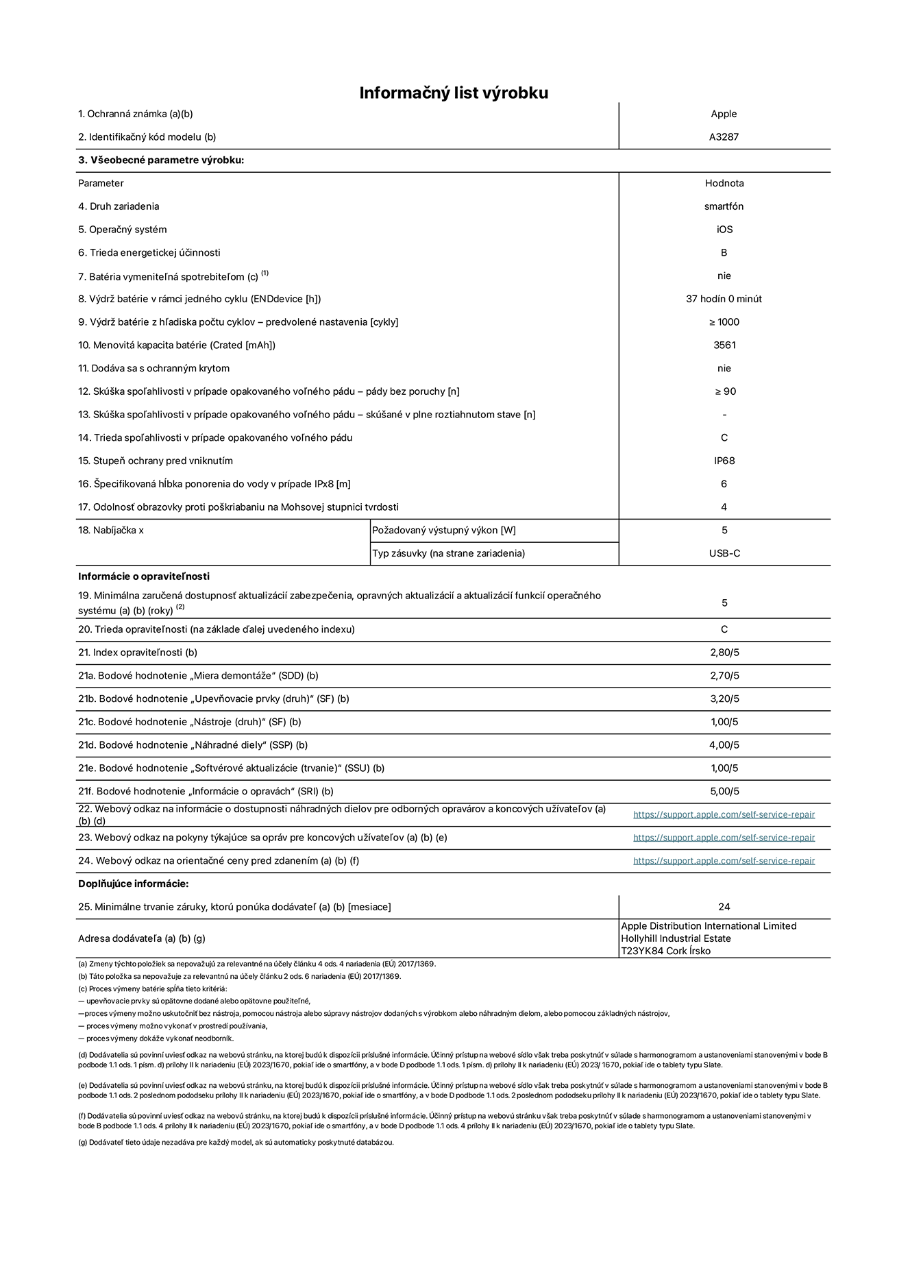Informačný list produktu k iPhonu 16, model A3287. Dodala spoločnosť Apple Distribution International Limited, Hollyhill Industrial Estate. Cork, Írsko T23 YK84. Druh zariadenia: smartfón. Operačný systém: iOS. Trieda energetickej účinnosti: B. Batéria vymeniteľná spotrebiteľom: nie. Výdrž batérie v rámci jedného cyklu: 37 hodín. Výdrž batérie z hľadiska počtu cyklov – predvolené nastavenia: ≥ 1 000. Menovitá kapacita batérie: 3 561 mAh. Dodáva sa s ochranným krytom: nie. Skúška spoľahlivosti v prípade opakovaného voľného pádu – pády bez poruchy: ≥ 90. Skúška spoľahlivosti v prípade opakovaného voľného pádu – pády bez chyby, skúšané v plne roztiahnutom stave: nevzťahuje sa. Trieda spoľahlivosti v prípade opakovaného voľného pádu: C. Stupeň ochrany pred vniknutím: IP68. Špecifikovaná hĺbka ponorenia do vody v prípade IPx8: 6. Odolnosť obrazovky proti poškriabaniu na Mohsovej stupnici tvrdosti: 4. Požadovaný výstupný výkon nabíjačky: 5 W. Typ zásuvky nabíjačky (na strane zariadenia): USB-C. Minimálna zaručená dostupnosť aktualizácií zabezpečenia, opravných aktualizácií a aktualizácií funkcií operačného systému: 5 rokov. Trieda opraviteľnosti: C. Index opraviteľnosti: 2,80/5. Bodové hodnotenie „Miera demontáže“ (SDD): 2,70/5. Bodové hodnotenie „Upevňovacie prvky“: 3,20/5. Bodové hodnotenie „Nástroje“: 1,00/5. Bodové hodnotenie „Náhradné diely“: 4,00/5. Bodové hodnotenie „Softvérové aktualizácie“: 1,00/5. Bodové hodnotenie „Informácie o opravách“: 5,00/5. Webový odkaz na informácie o dostupnosti náhradných dielov pre odborných opravárov a koncových užívateľov: https://support.apple.com/self-service-repair. Webový odkaz na pokyny týkajúce sa opráv pre koncových užívateľov: https://support.apple.com/self-service-repair. Webový odkaz na orientačné ceny pred zdanením: https://support.apple.com/self-service-repair. Ponúkame 24-mesačnú všeobecnú záruku.