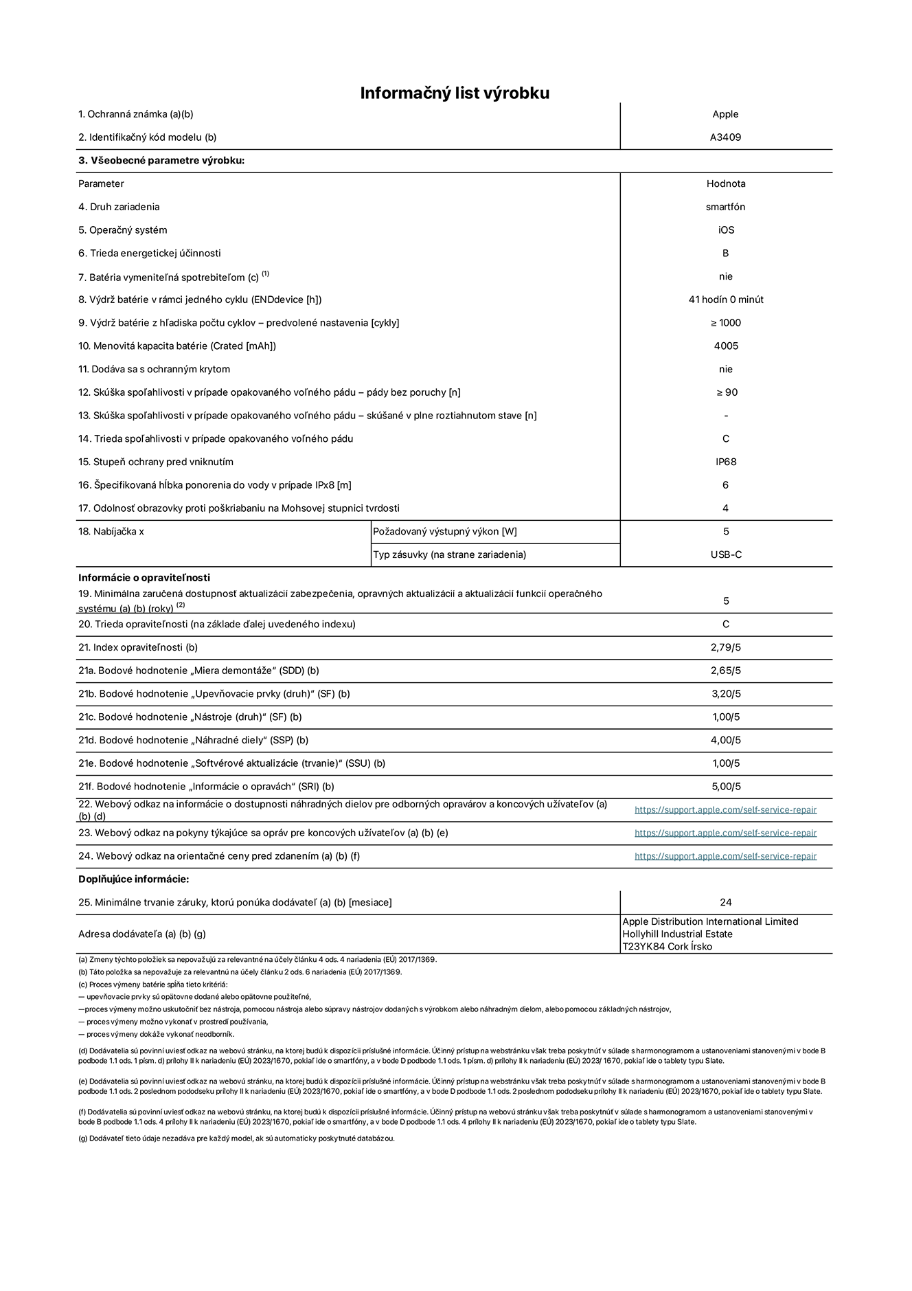 Informačný list produktu k iPhonu 16e, model A3409. Dodala spoločnosť Apple Distribution International Limited, Hollyhill Industrial Estate. Cork, Írsko T23 YK84. Druh zariadenia: smartfón. Operačný systém: iOS. Trieda energetickej účinnosti: B. Batéria vymeniteľná spotrebiteľom: nie. Výdrž batérie v rámci jedného cyklu: 41 hodín. Výdrž batérie z hľadiska počtu cyklov – predvolené nastavenia: ≥ 1 000. Menovitá kapacita batérie: 4 005 mAh. Dodáva sa s ochranným krytom: nie. Skúška spoľahlivosti v prípade opakovaného voľného pádu – pády bez poruchy: ≥ 90. Skúška spoľahlivosti v prípade opakovaného voľného pádu – pády bez poruchy, skúšané v plne roztiahnutom stave: nevzťahuje sa. Trieda spoľahlivosti v prípade opakovaného voľného pádu: C. Stupeň ochrany pred vniknutím: IP68. Špecifikovaná hĺbka ponorenia do vody v prípade IPx8: 6 metrov. Odolnosť obrazovky proti poškriabaniu na Mohsovej stupnici tvrdosti: 4. Požadovaný výstupný výkon nabíjačky: 5 W. Typ zásuvky nabíjačky (na strane zariadenia): USB-C. Minimálna zaručená dostupnosť aktualizácií zabezpečenia, opravných aktualizácií a aktualizácií funkcií operačného systému: 5 rokov. Trieda opraviteľnosti: C. Index opraviteľnosti: 2,79/5. Bodové hodnotenie „Miera demontáže“ (SDD): 2,65/5. Bodové hodnotenie „Upevňovacie prvky“: 3,20/5. Bodové hodnotenie „Nástroje“: 1,00/5. Bodové hodnotenie „Náhradné diely“: 4,00/5. Bodové hodnotenie „Softvérové aktualizácie“: 1,00/5. Bodové hodnotenie „Informácie o opravách“: 5,00/5. Webový odkaz na informácie o dostupnosti náhradných dielov pre odborných opravárov a koncových užívateľov: https://support.apple.com/self-service-repair. Webový odkaz na pokyny týkajúce sa opráv pre koncových užívateľov: https://support.apple.com/self-service-repair. Webový odkaz na orientačné ceny pred zdanením: https://support.apple.com/self-service-repair. Ponúkame 24-mesačnú všeobecnú záruku.